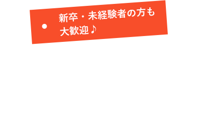 新卒・未経験者の方も大歓迎